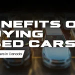 Exploring the Benefits of Buying from Used Car Dealers in Canada