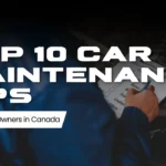Top 10 Car Maintenance Tips for Used Car Owners in Canada