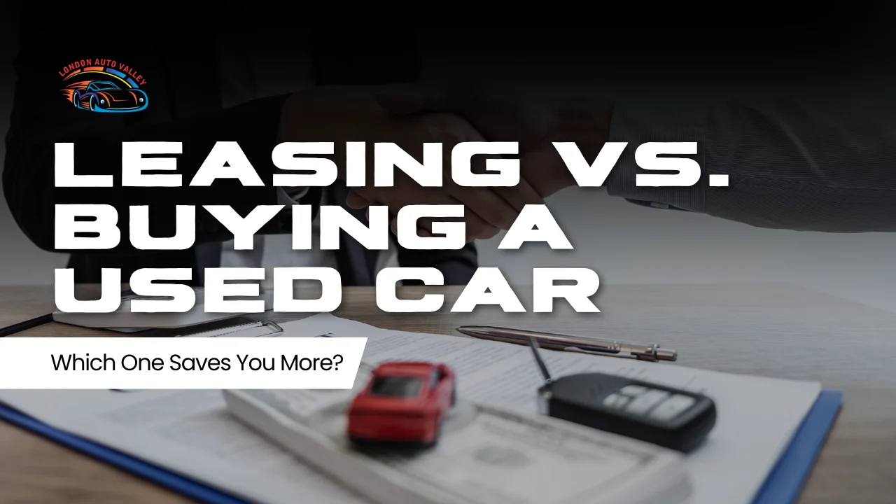 Leasing vs Buying a Used Car: Which One Saves You More?